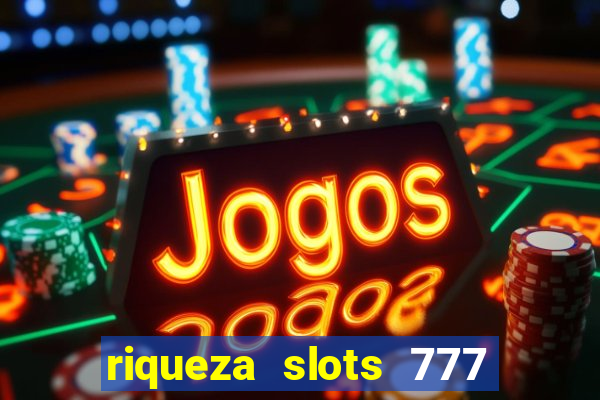 riqueza slots 777 paga mesmo